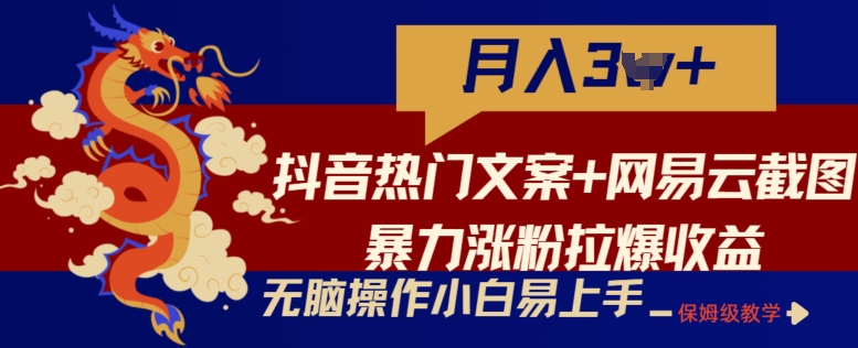 抖音热门文案+网易云截图暴力涨粉拉爆收益玩法，小白无脑操作，简单易上手-喃哩哩