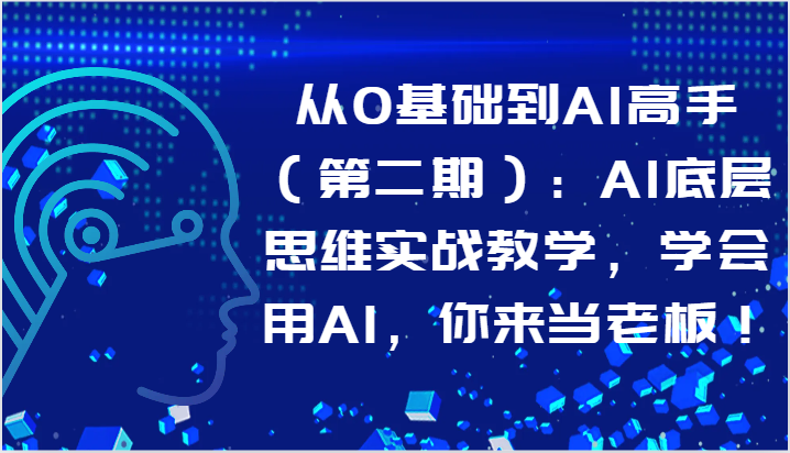从0基础到AI高手（第二期）：AI底层思维实战教学，学会用AI，你来当老板！-喃哩哩