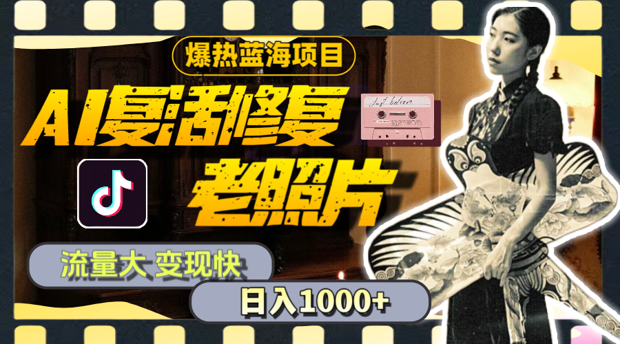暴热蓝海项目，AI复活修复老照片，流量大 变现快 一天收入1000+教程+素材-喃哩哩
