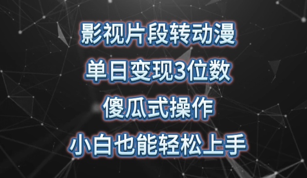 影视片段转动漫，单日变现3位数，暴力涨粉，傻瓜式操作，小白也能轻松上手-喃哩哩