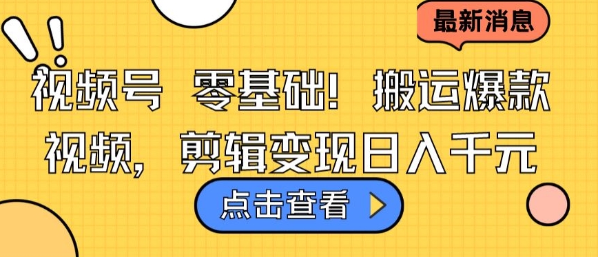 视频号零基础搬运爆款视频，剪辑变现日入千元-喃哩哩