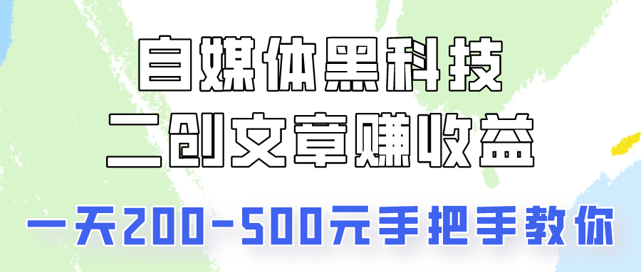 自媒体黑科技：二创文章做收益，一天200-500元，手把手教你！-喃哩哩