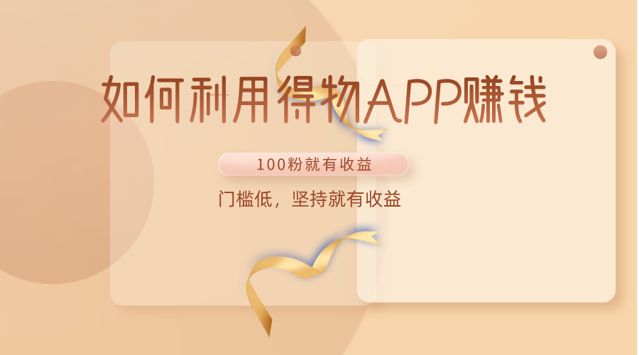 如何利用得物APP赚收益，100粉就可以赚收益，门槛低，坚持就有收益-喃哩哩