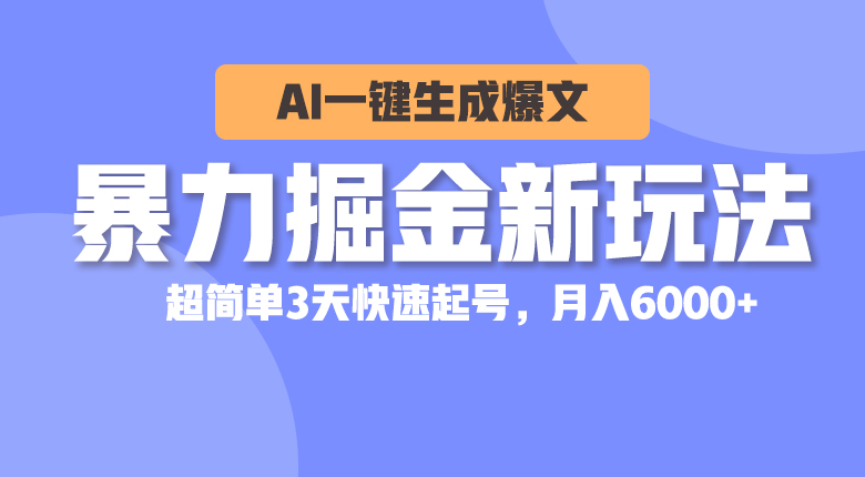 （10684期）暴力掘金新玩法，AI一键生成爆文，超简单3天快速起号，月入6000+-喃哩哩