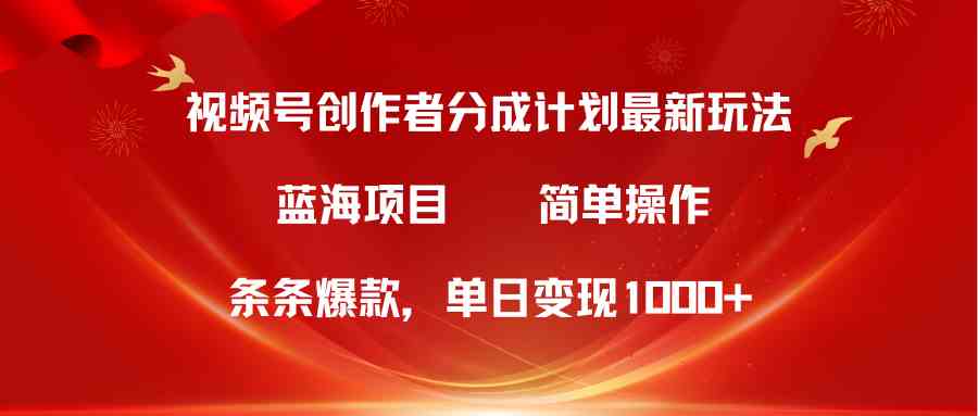 （10093期）视频号创作者分成5.0，最新方法，条条爆款，简单无脑，单日变现1000+-喃哩哩