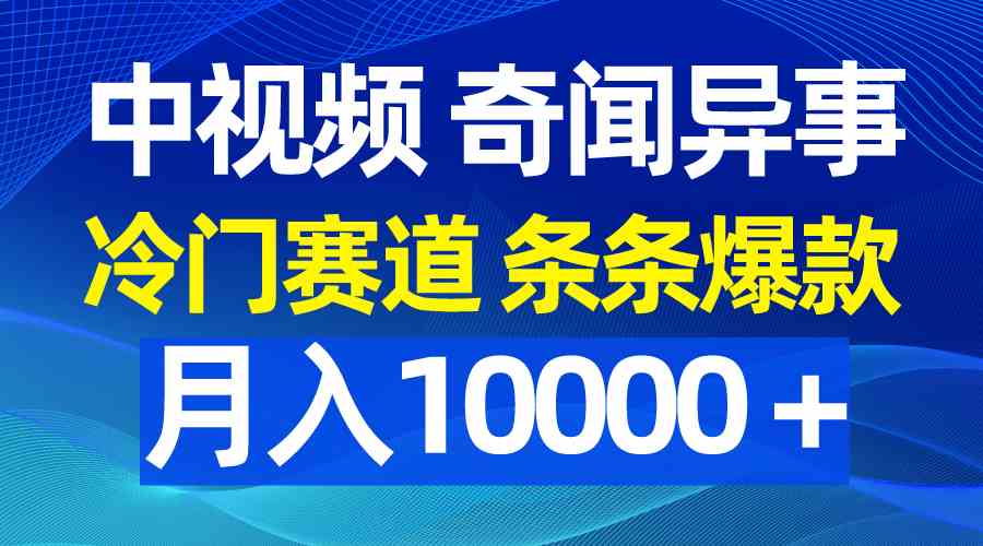 （9627期）中视频奇闻异事，冷门赛道条条爆款，月入10000＋-喃哩哩