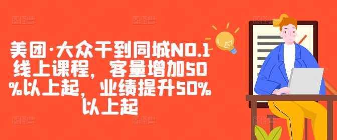 美团·大众干到同城NO.1线上课程，客量增加50%以上起，业绩提升50%以上起-喃哩哩