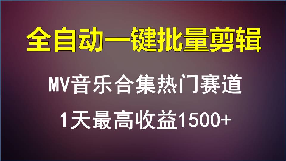 MV音乐合集热门赛道，全自动一键批量剪辑，1天最高收益1500+-喃哩哩