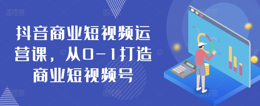 抖音商业短视频运营课，从0-1打造商业短视频号-喃哩哩