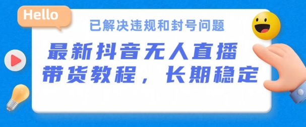 抖音无人直播带货，长期稳定，已解决违规和封号问题，开播24小时必出单-喃哩哩