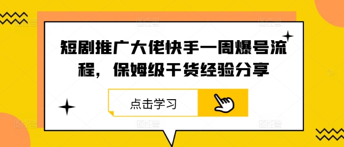 短剧推广大佬快手一周爆号流程，保姆级干货经验分享-喃哩哩