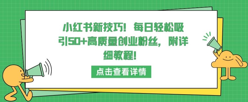 小红书新技巧，每日轻松吸引50+高质量创业粉丝，附详细教程-喃哩哩