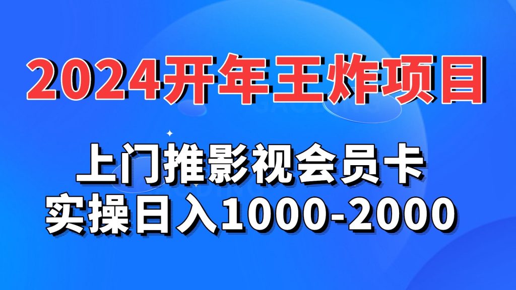 2024开年王炸项目：上门推影视会员卡实操日入1000-2000-喃哩哩