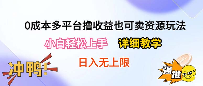 （10293期）0成本多平台撸收益也可卖资源玩法，小白轻松上手。详细教学日入500+附资源-喃哩哩