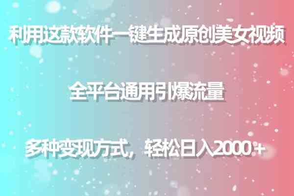（9857期）利用这款软件一键生成原创美女视频 全平台通用引爆流量 多种变现日入2000＋-喃哩哩
