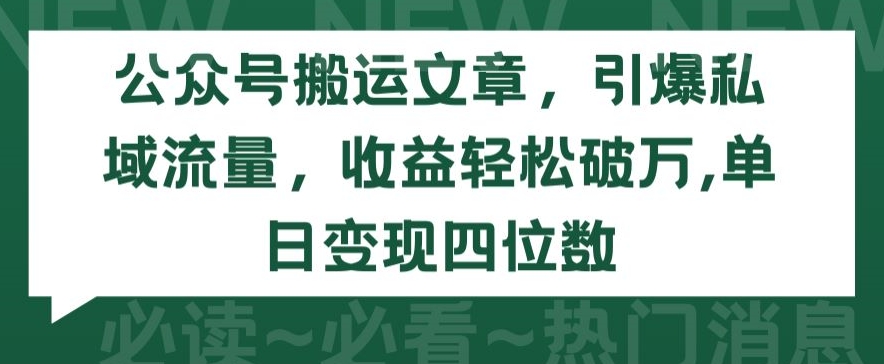 公众号搬运文章，引爆私域流量，收益轻松破万，单日变现四位数-喃哩哩