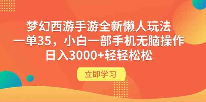 （9873期）梦幻西游手游全新懒人玩法 一单35 小白一部手机无脑操作 日入3000+轻轻松松-喃哩哩