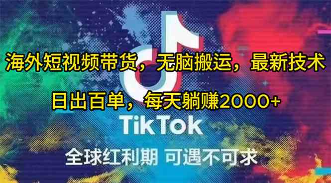 （10051期）海外短视频带货，无脑搬运，最新技术，日出百单，每天躺赚2000+-喃哩哩