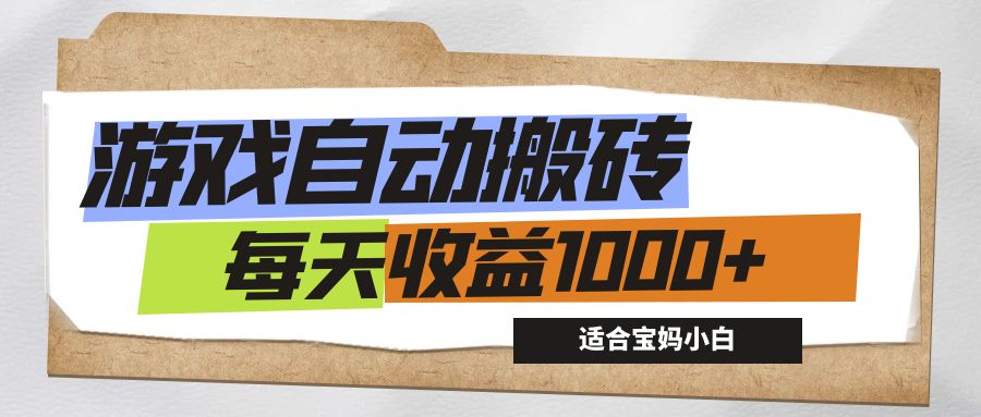 游戏全自动搬砖副业项目，每天收益1000+，适合宝妈小白-喃哩哩