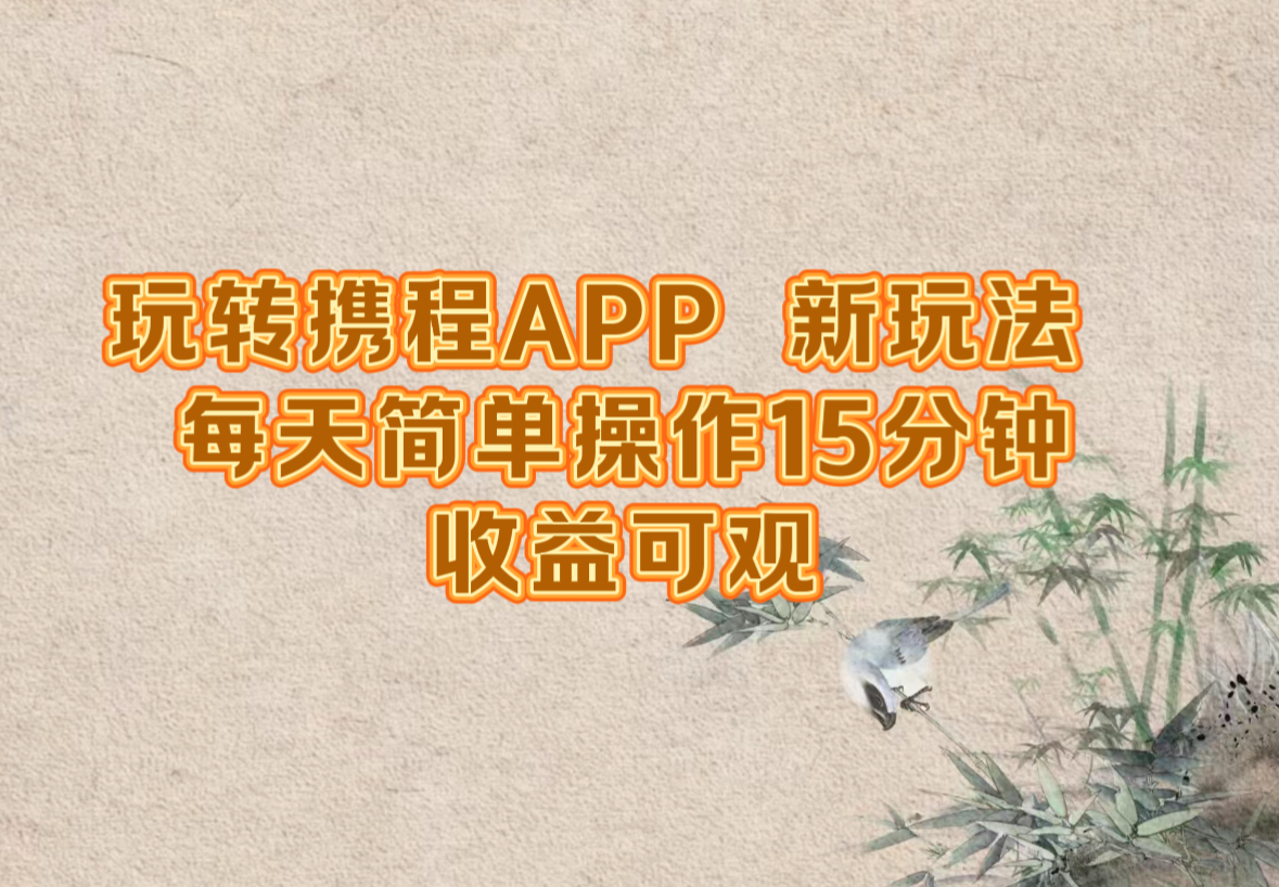 玩转携程APP，新玩法，每天简单操作15分钟，收益可观-喃哩哩