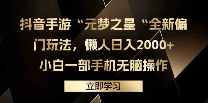 （9456期）抖音手游“元梦之星“全新偏门玩法，懒人日入2000+，小白一部手机无脑操作-喃哩哩