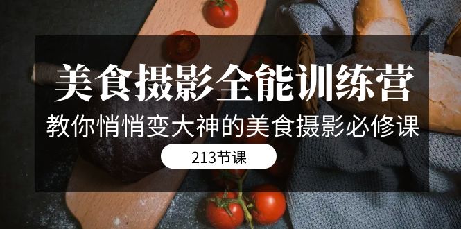 美食摄影-全能特训营，教你悄悄变大神的美食摄影必修课（8套课程-213节）-喃哩哩