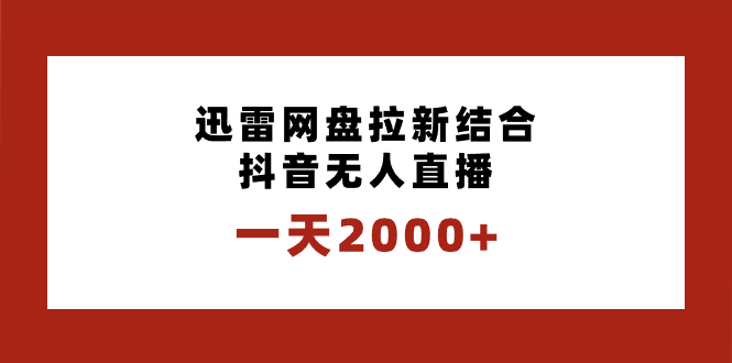 一天2000+迅雷网盘拉新结合抖音无人直播，独创玩法保姆级教学-喃哩哩