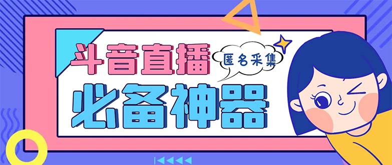 最新斗音直播间采集，支持采集连麦匿名直播间，精准获客神器【采集脚本+…-喃哩哩