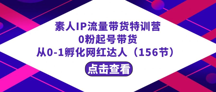 繁星·计划素人IP流量带货特训营：0粉起号带货 从0-1孵化网红达人（156节）-喃哩哩
