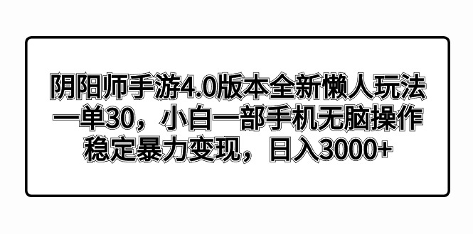 阴阳师手游4.0版本全新懒人玩法，一单30，小白一部手机无脑操作，稳定暴…-喃哩哩