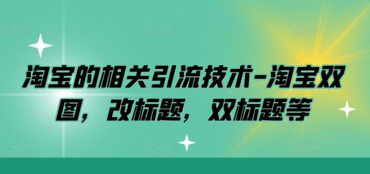 淘宝的相关引流技术-淘宝双图，改标题，双标题等-喃哩哩
