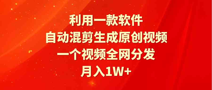 （9472期）利用一款软件，自动混剪生成原创视频，一个视频全网分发，月入1W+附软件-喃哩哩