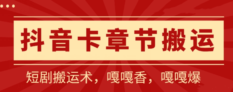 抖音卡章节搬运：短剧搬运术，百分百过抖，一比一搬运，只能安卓-喃哩哩