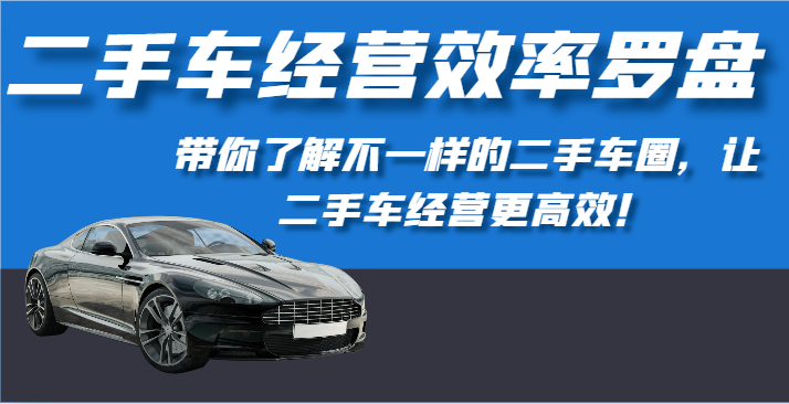 二手车经营效率罗盘-带你了解不一样的二手车圈，让二手车经营更高效！-喃哩哩