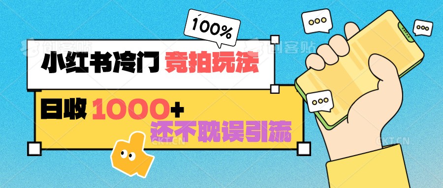 小红书冷门 竞拍玩法 日收1000+ 不耽误引流 可以做店铺 可以做私域-喃哩哩