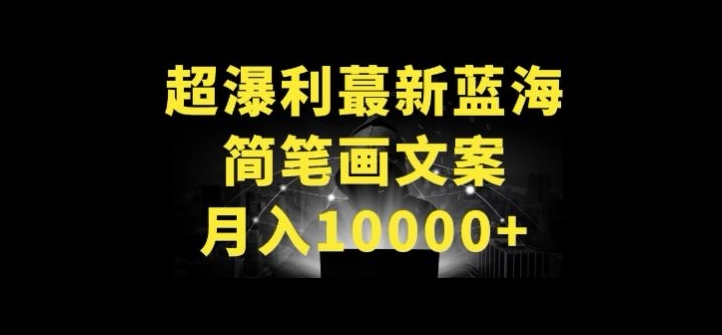 超暴利最新蓝海简笔画配加文案 月入10000+-喃哩哩