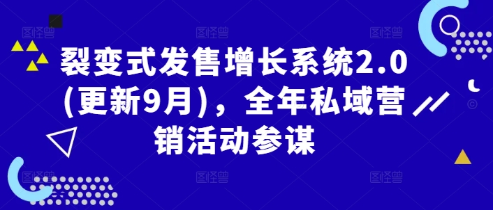 裂变式发售增长系统2.0(更新9月)，全年私域营销活动参谋-喃哩哩