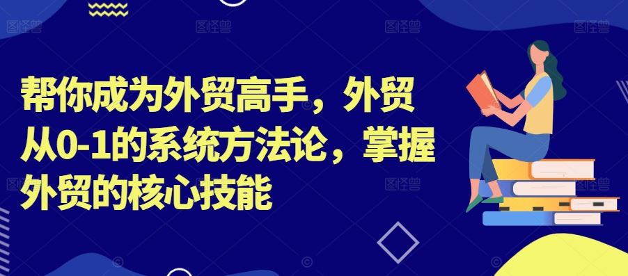 帮你成为外贸高手，外贸从0-1的系统方法论，掌握外贸的核心技能-喃哩哩
