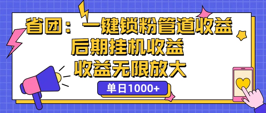 省团：一键锁粉，管道式收益，后期被动收益，收益无限放大，单日1000+-喃哩哩