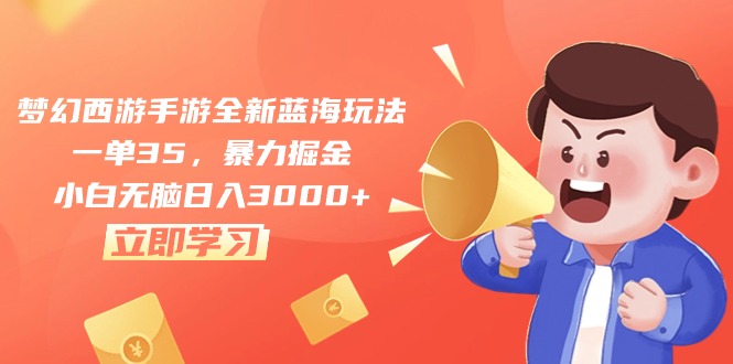 （10468期）梦幻西游手游全新蓝海玩法，一单35，暴力掘金，小白无脑日入3000+-喃哩哩