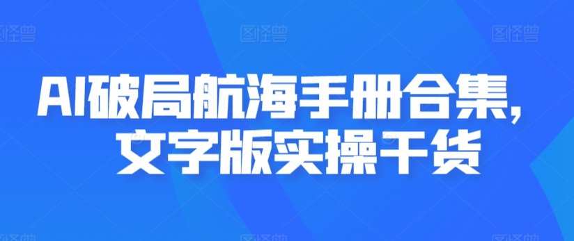 AI破局航海手册合集，文字版实操干货-喃哩哩