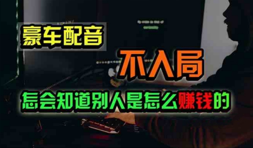 豪车配音，一个惊掉下巴，闷声发财的小生意，日赚500+-喃哩哩