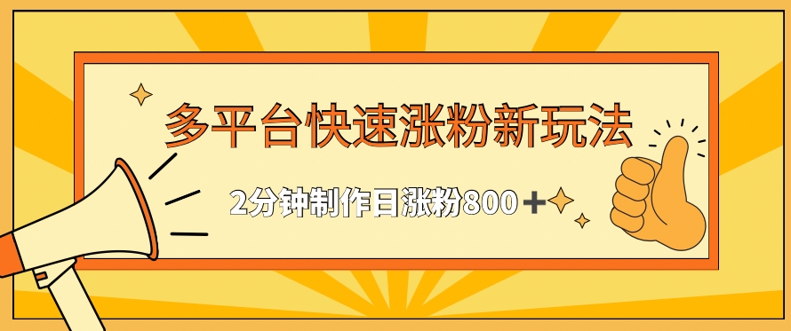 多平台快速涨粉最新玩法，2分钟制作，日涨粉800+-喃哩哩