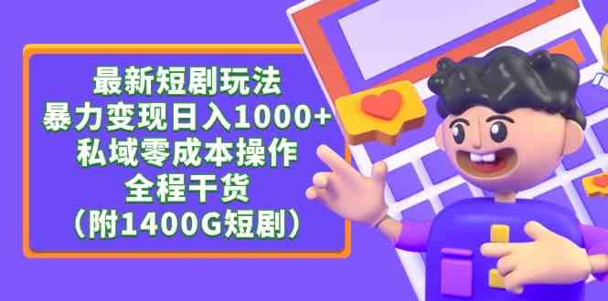 （9420期）最新短剧玩法，暴力变现日入1000+私域零成本操作，全程干货（附1400G短剧）-喃哩哩