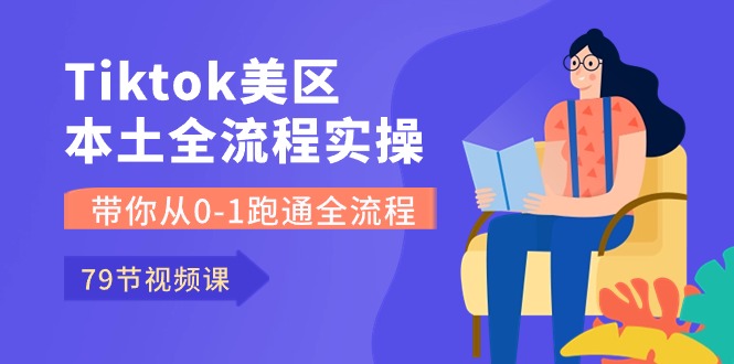 Tiktok-美区本土全流程实操课，带你从0-1跑通全流程（79节课）-喃哩哩
