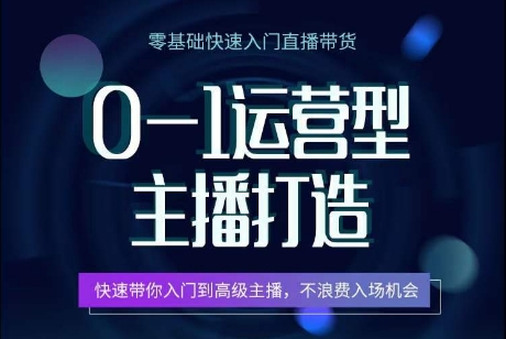 0-1运营型主播打造，​快速带你入门高级主播，不浪费入场机会-喃哩哩