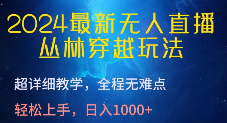 2024最新无人直播，丛林穿越玩法，超详细教学，全程无难点，轻松上手，日入1000+-喃哩哩