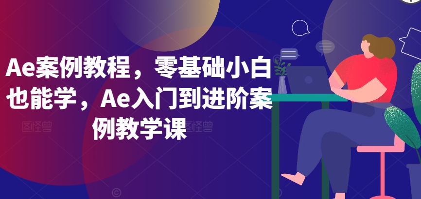 Ae案例教程，零基础小白也能学，Ae入门到进阶案例教学课-喃哩哩