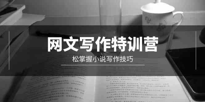 （9514期）网文-写作特训营，松掌握小说写作技巧（20节视频课）-喃哩哩