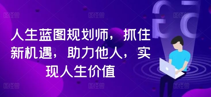 人生蓝图规划师，抓住新机遇，助力他人，实现人生价值-喃哩哩